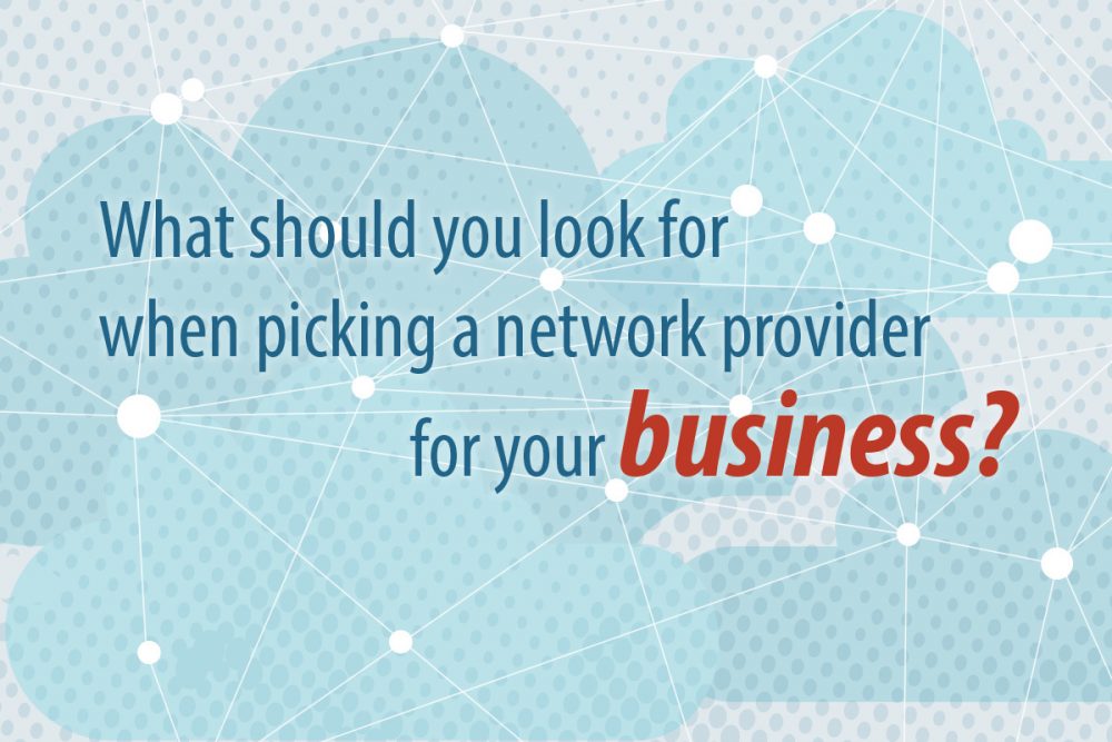 What should you look for when picking a network provider for your business?